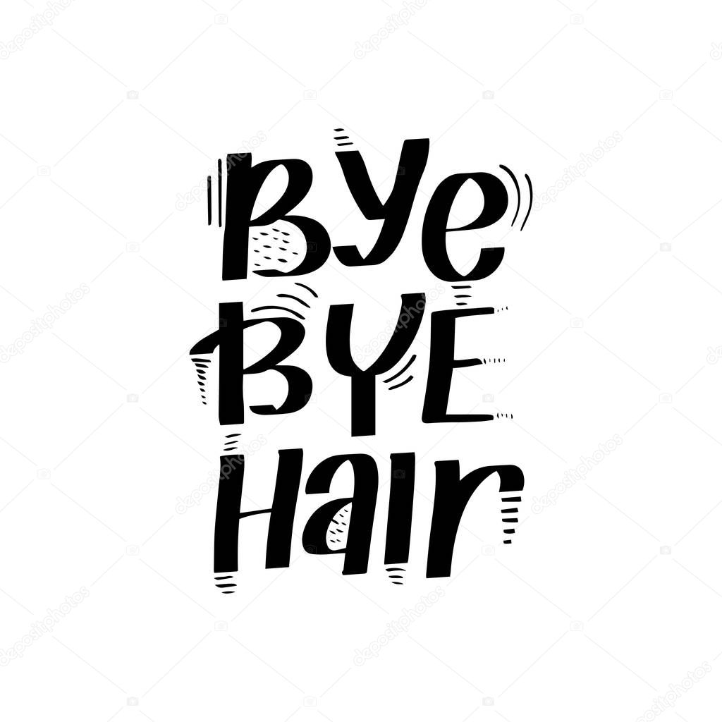 Inspirational handwritten brush lettering bye bye hair. Vector calligraphy illustration isolated on white background. Typography for banners, badges, postcard, t-shirt, prints, posters.