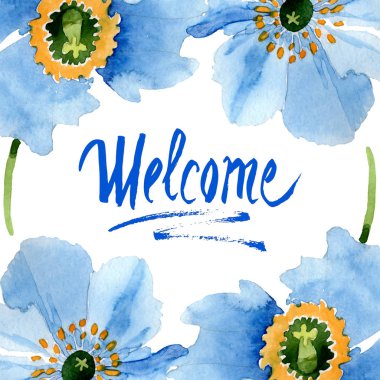 Beautiful blue poppies with green leaves isolated on white. Watercolor background illustration. Watercolour drawing fashion aquarelle. Frame border ornament background. Welcome inscription clipart