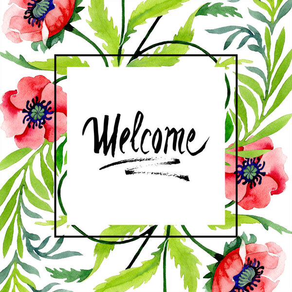 Ornament with beautiful red poppies isolated on white. Watercolor background illustration. Watercolour drawing fashion aquarelle. Frame border floral ornament. Welcome inscription