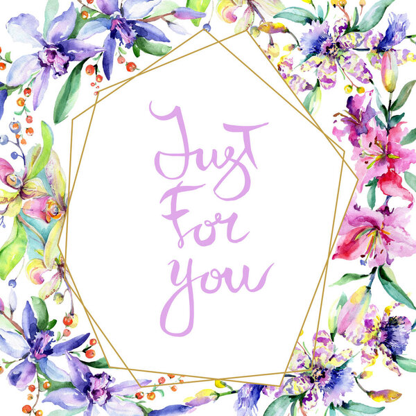Frame with pink and purple orchid flowers. Watercolour drawing fashion aquarelle isolated. Ornament border with just for you sign