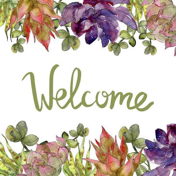 Succulent botanical flowers. Watercolor background illustration set. Frame border ornament with welcome lettering.