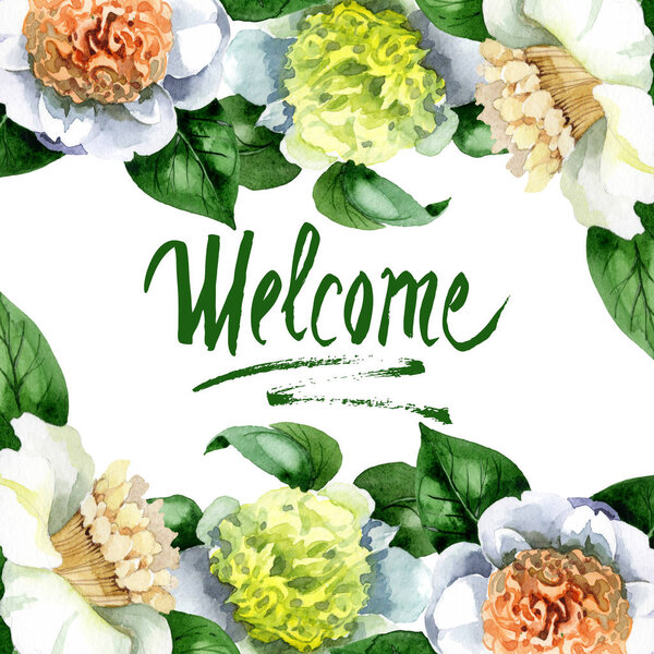 White camellia flowers with green leaves isolated on white. Watercolor background illustration set. Frame border ornament with welcome lettering.