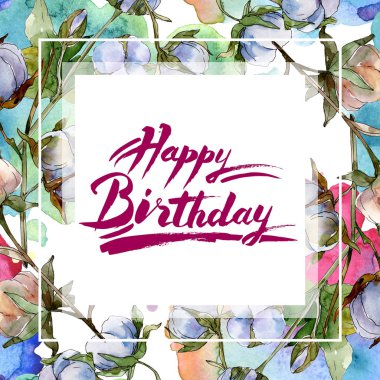 Pamuk botanik çiçekler. Suluboya arka plan çizimi beyaz üzerine yalıtılmış olarak ayarlanır. Mutlu doğum günü yazısı ile Çerçeve sınır süsü.