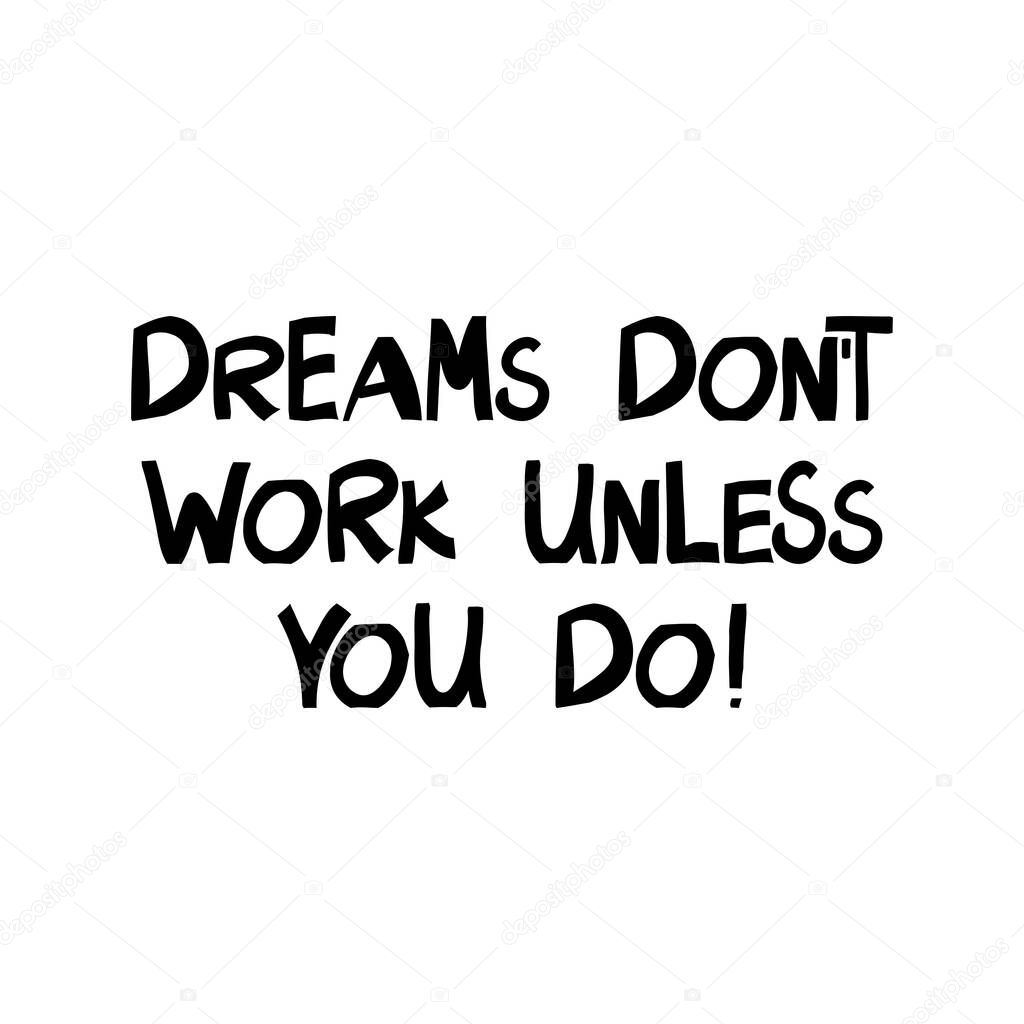 Dreams do not work unless you do. Motivation quote. Cute hand drawn lettering in modern scandinavian style. Isolated on white. Vector stock illustration.