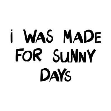 Güneşli günler için yaratılmışım. Motivasyon alıntısı. Modern İskandinav tarzında sevimli el yazmaları. Beyazda izole edilmiş. Vektör stok illüstrasyonu.