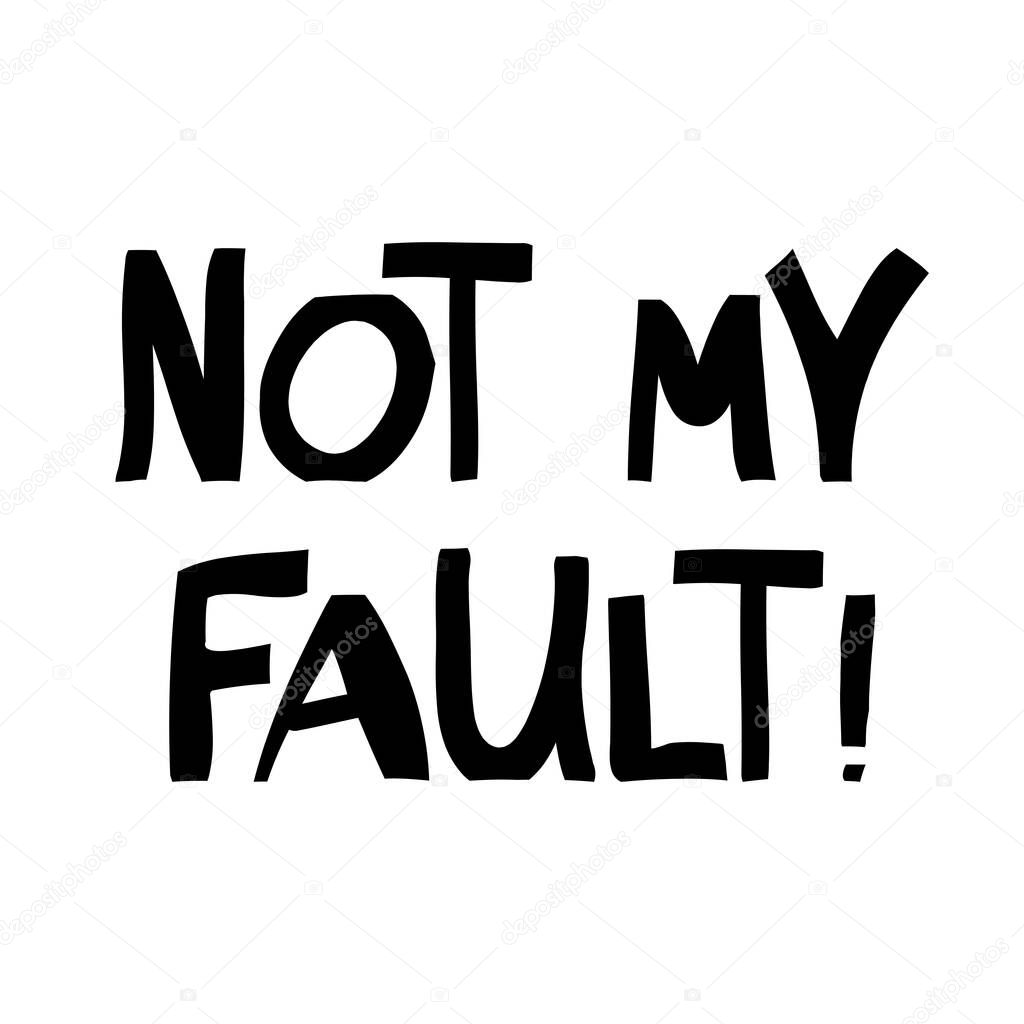 Not my fault. Cute hand drawn lettering in modern scandinavian style. Isolated on white background. Vector stock illustration.