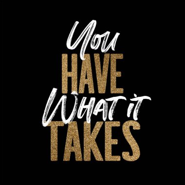 You have what it takes, gold and white inspirational motivation quote clipart