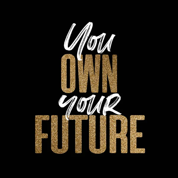 you own your future, gold and white inspirational motivation quote