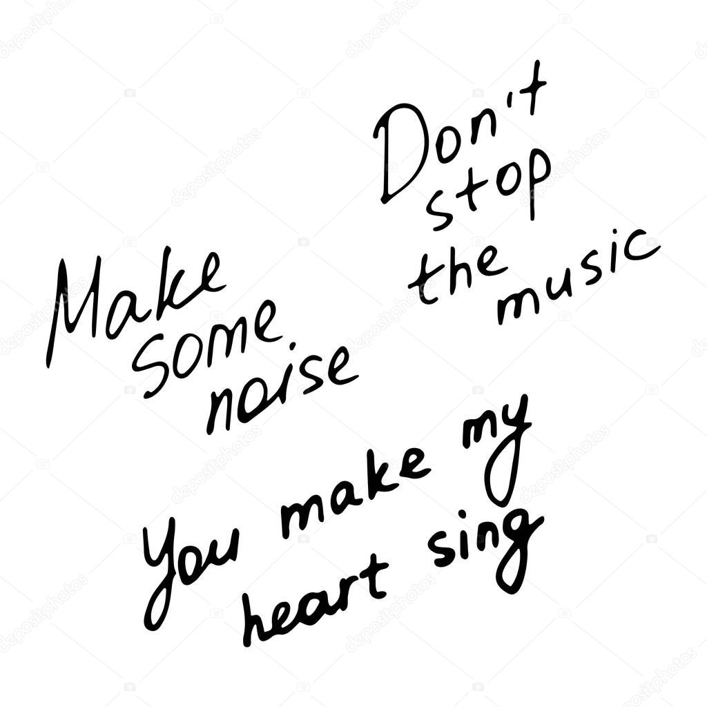 Hand writting inscriptions. Don t stop the music. Make some noise. You make my heart sing. Vector illustration