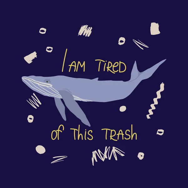 Wal flache handgezeichnete Illustration mit Inschrift Ich bin so müde von diesem Müll. — Stockvektor