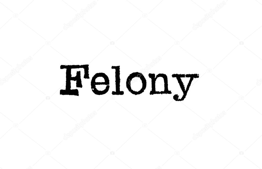 The word Felony from a typewriter on a white background