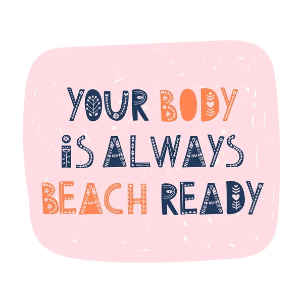 Tu cuerpo siempre está listo para la playa. Letras dibujadas a mano vectoriales, estilo escandinavo. Cuerpo cita inspiradora positiva . — Archivo Imágenes Vectoriales
