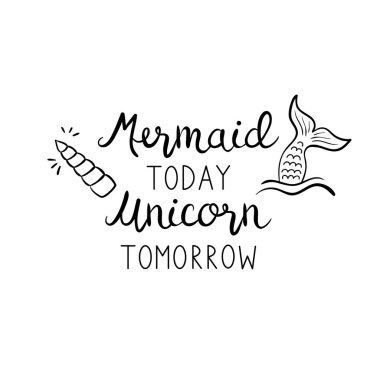 Mermaid bugün Unicorn yarın alıntı, deniz ve Unicorn parlak boynuz illüstrasyonlar denizkızı kuyruğu ile vektör el yazısı. Kaligrafi yazı tipi, beyaz arka planda izole siyah yazma.