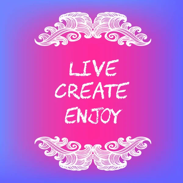 Live crear disfrutar. Inscripción inspiradora. Tarjeta de felicitación con caligrafía. Diseño de letras dibujado a mano . — Vector de stock