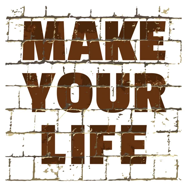 Make Your Life, motiverende gesprek afgedrukt op gestileerde bakstenen muur. Getextureerde inscriptie voor uw ontwerp. Vector — Stockvector