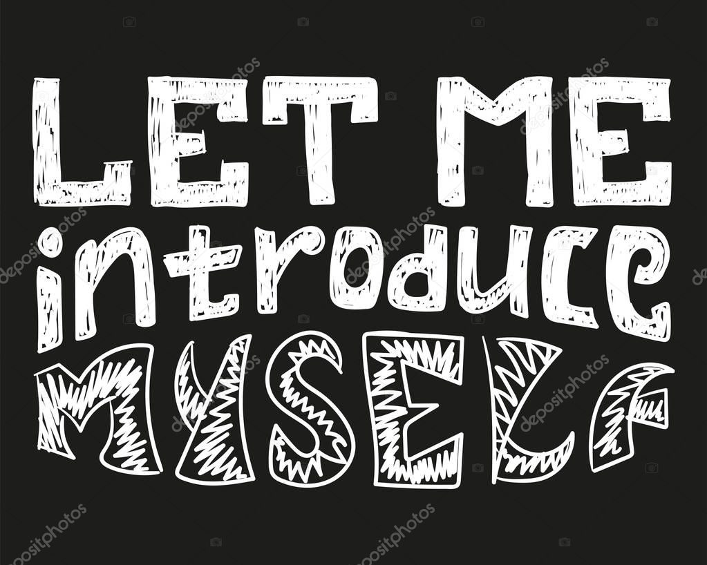 Let Me Introduce Myself quote. Hand drawn graphic for typography poster, card, label, flyer, page, banner, t-short.