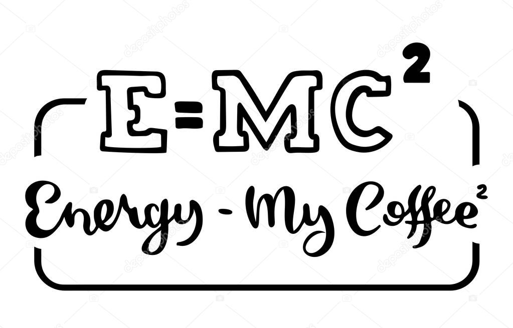 E - MC2 Energy is my coffee