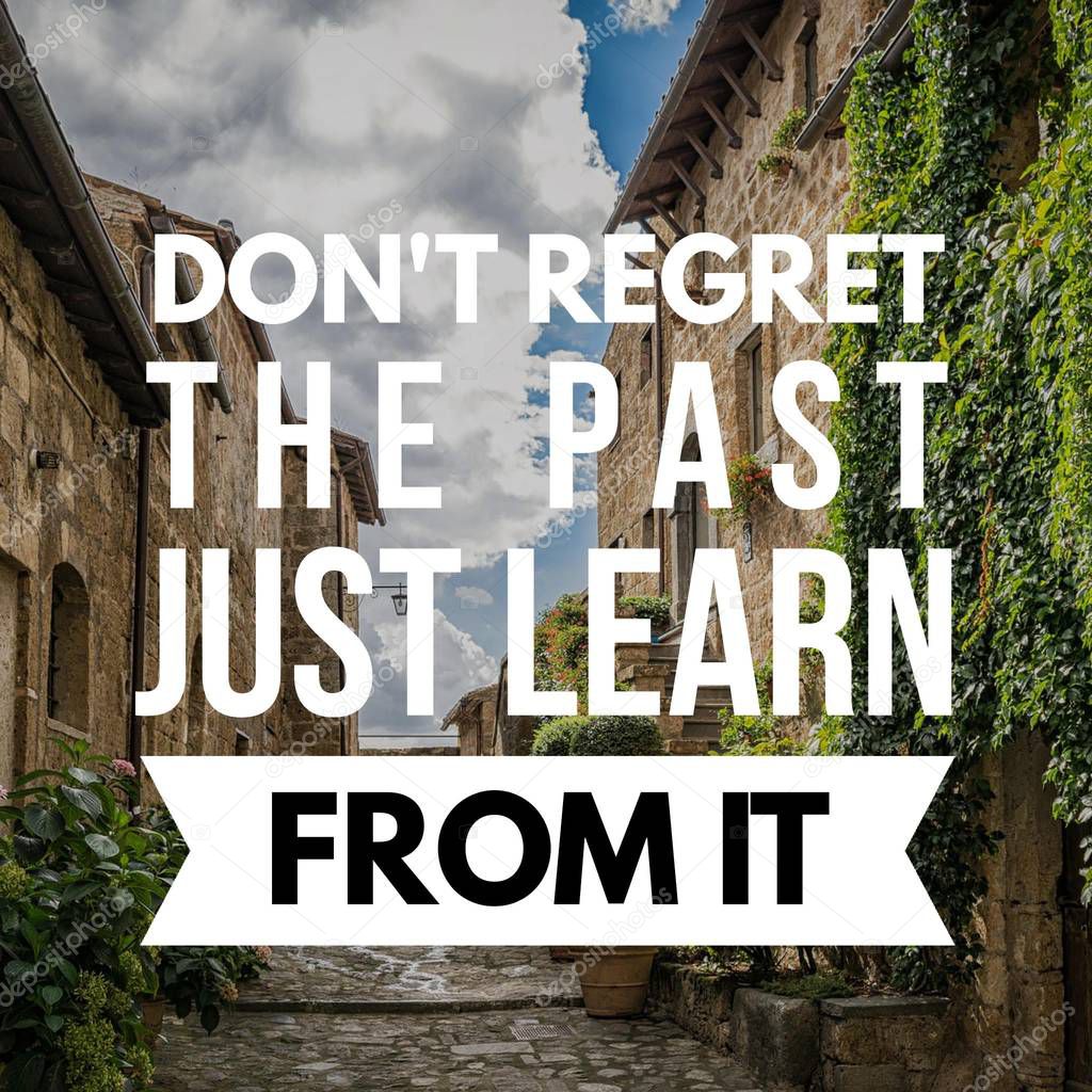 Don���t regret the past, just learn from it. Quote. Inspirational and motivational quotes and sayings about life, wisdom, positive, Uplifting, empowering, success, Motivation, and inspiration.