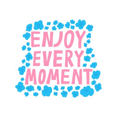 Her anın tadını çıkar. Güzel el yazmaları ve çiçekler. Motivasyon verici bir alıntı. Modern bir deyiş. Şık tasarım, kupa, gömlek, poster. Stok vektör illüstrasyonu