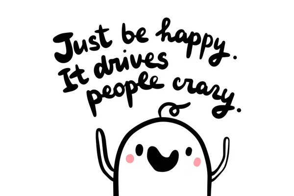 Just be happy. It drives people crazy. Hand drawn vector illustration with cute man