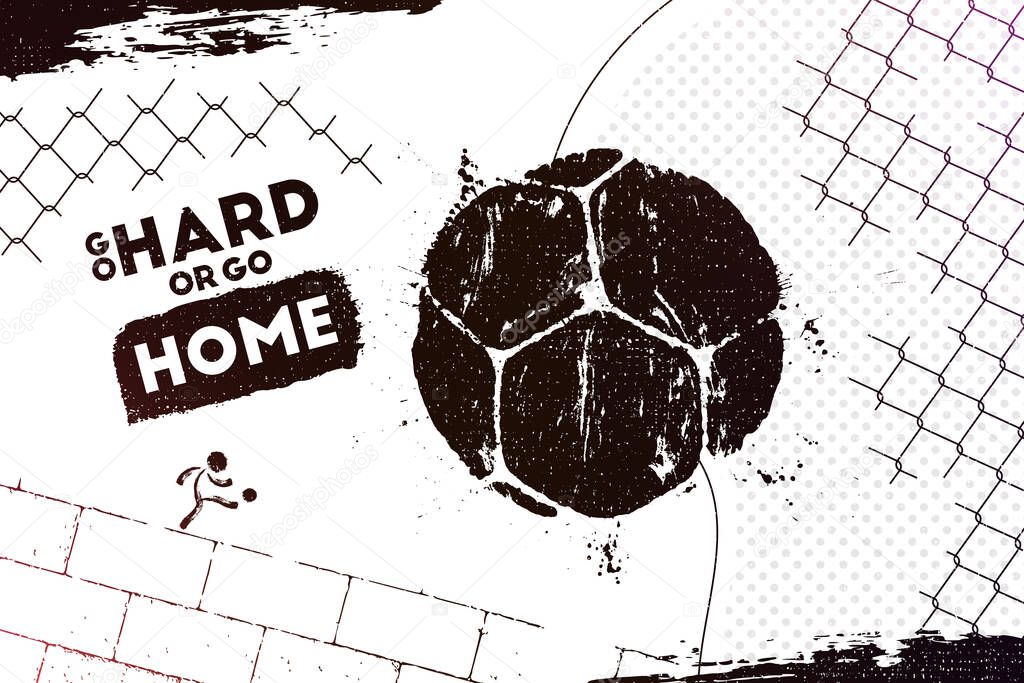 Go hard or go home. Vector illustration of abstract street football background with grunge soccer ball print for your design