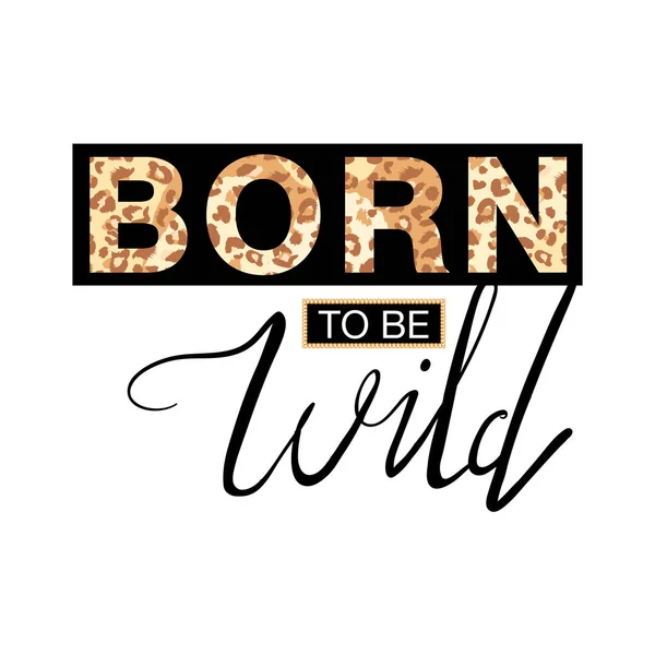 Moda t-shirt imprimir com slogan e pele de leopardo. Design de slogan tipografia na moda "Nascido para ser selvagem" sinal . — Vetor de Stock