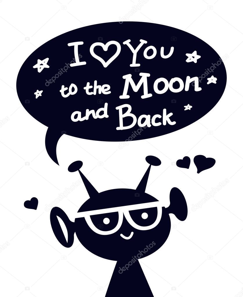 Happy alien character with lettering I Love You to the Moon and Back. Handwritten text. Vector design for t shirts, posters, cards