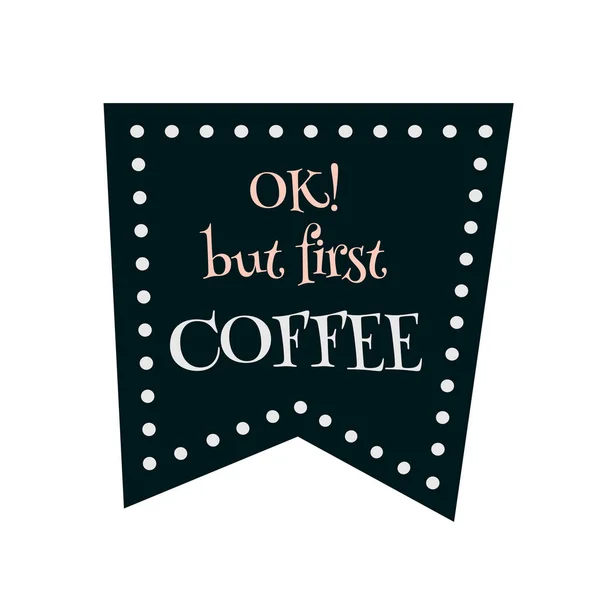 Tamam ama ilk kahve. Afiş, poster, kart için vektör sanatı
