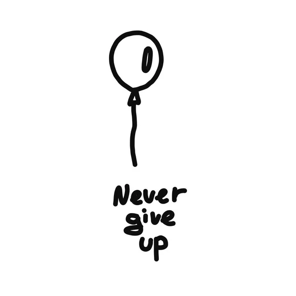 Never give up a phrase and a balloon that flies up on a white background, vector illustration. the concept of positivity. hand drawn. — Stock Vector