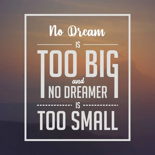 Inspirational quote. No dream is too big and no dreamer is too small. my inspirational words, my motivational words. Inspiring quote.