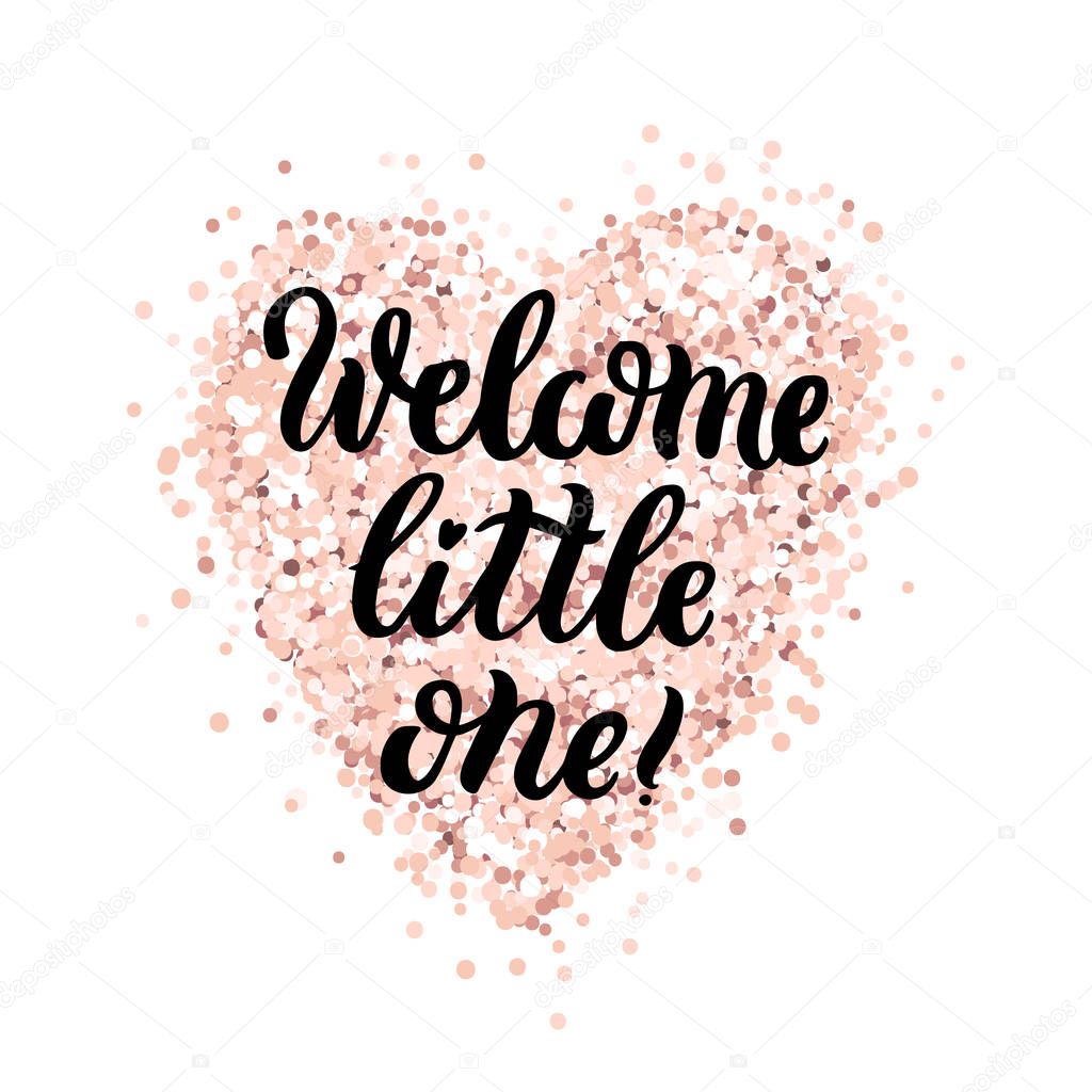 The hand-drawing quote: Welcome little one! in a trendy calligraphic style, on a pink gold glitter heart. It can be used for card, mug, brochures, poster, t-shirts, phone case etc.
