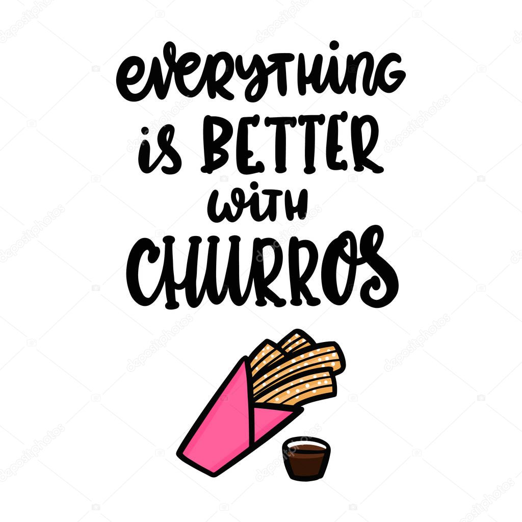 Everything is better with churros. The hand-drawing quote of black ink, with image churros. Churros (or churro) is a traditional Spanish dessert. It can be used for menu, sign, banner, poster, etc. 