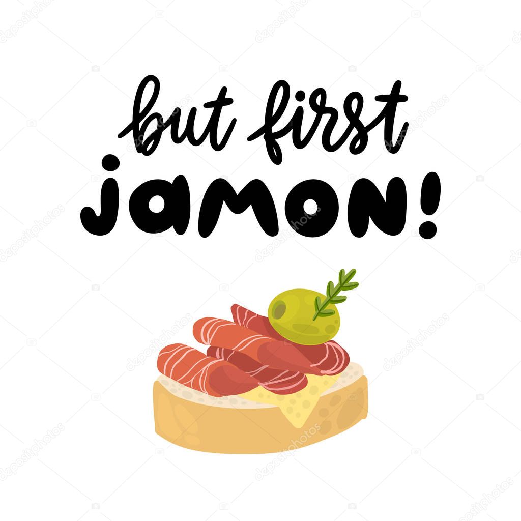  Lettering phrase: But first Jamon. Jamon - traditional Spanish delicacy, dry pork ham.  Excellent design for menu, poster, sign, banner and other promotional marketing materials.