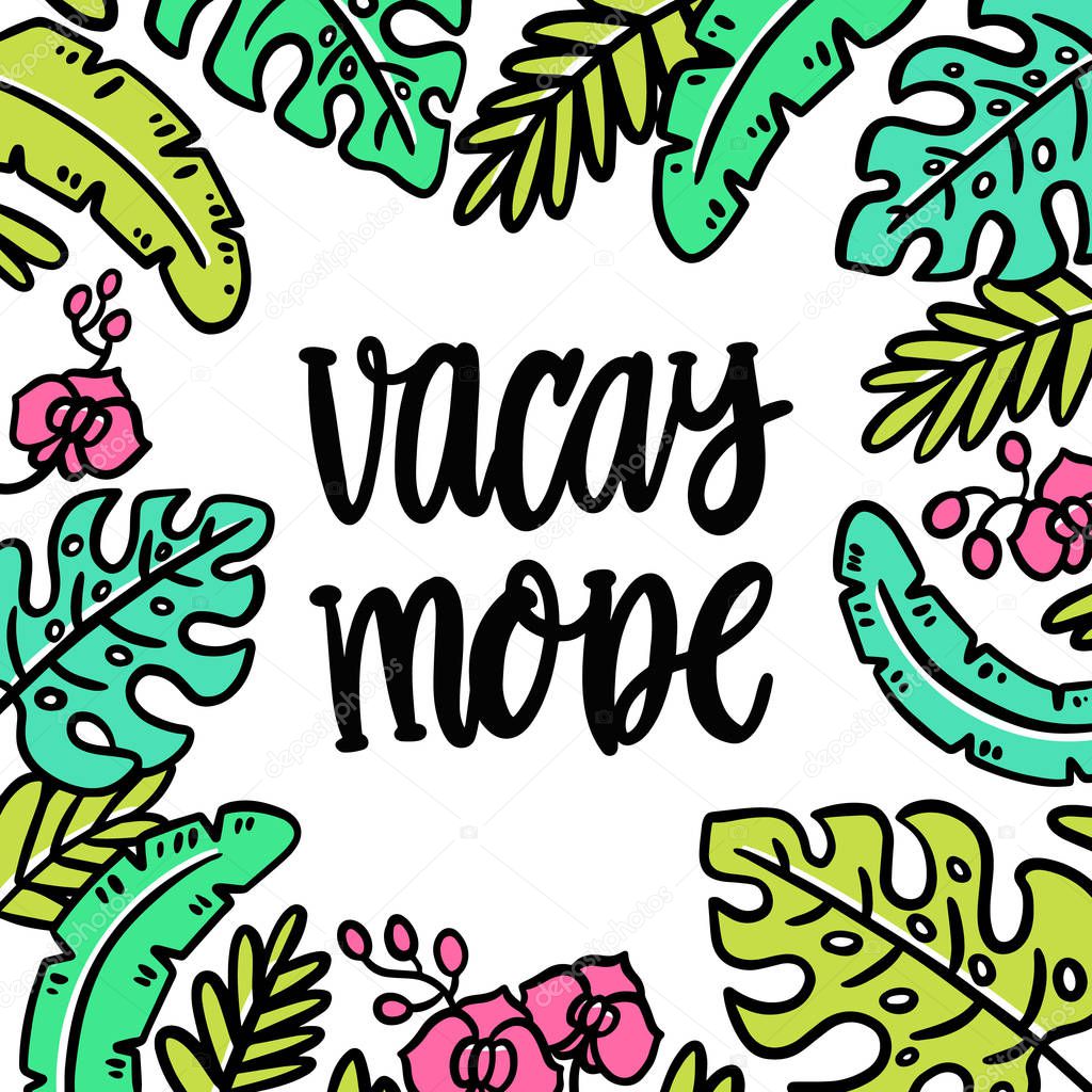 Hand-drawn lettering phrase: Vacay mode. On the background of palm leaves and orchids. It can be used for card, brochures, poster, flyer, t-shirt, promotional materials.