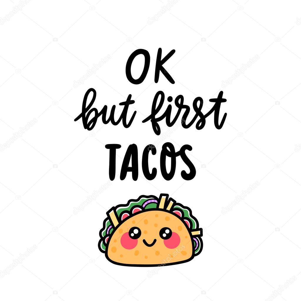 Lettering phrase: Ok but first tacos. With cute kawaii tacos. Tacos - traditional Mexican dish. Excellent design for menu, poster, sign, banner and other promotional marketing materials.
