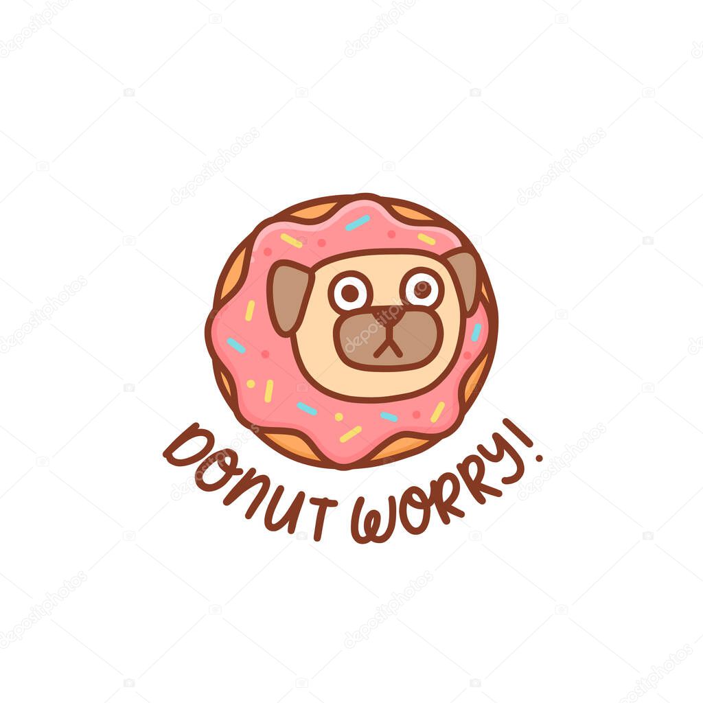 Funny kawaii pug dog in the donut with pink icing. Wordplay inscription: Donut worry! meaning don't worry. It can be used for menu, brochures, poster, sticker etc. Vector image.