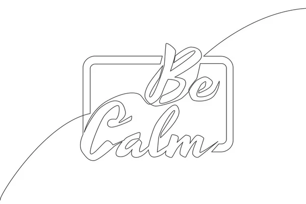 Однорядковий Малюнок Мотиваційної Надихаючої Типографічної Цитати Будь Спокійним Каліграфічний Дизайн — стоковий вектор