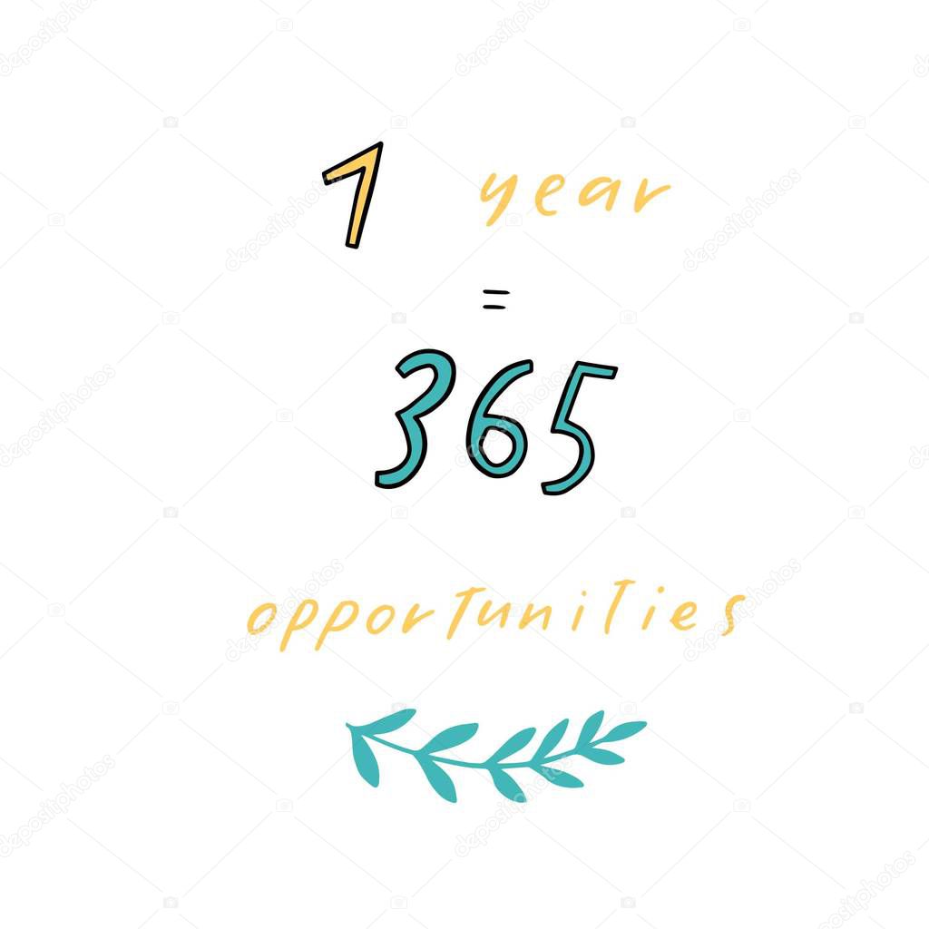 one year 365 opportunities . Motivation quote in hand drawn lettering. Colorful letters design for posters, banners, home decor and prints