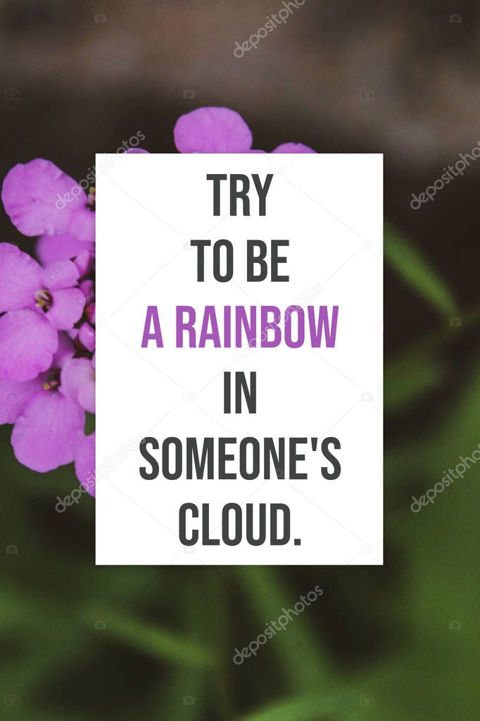 Floral motivational poster with inspirational quote of the day - try to be a rainbow in someone's cloud