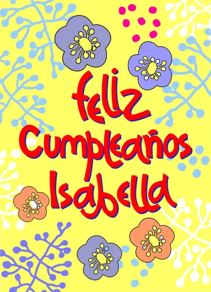 Birthday Greeting Card In Spanish Text Says Happy Birthday Isabella Hand Lettering With Colorful Floral Decoration Stock Vector C Bloomingsally