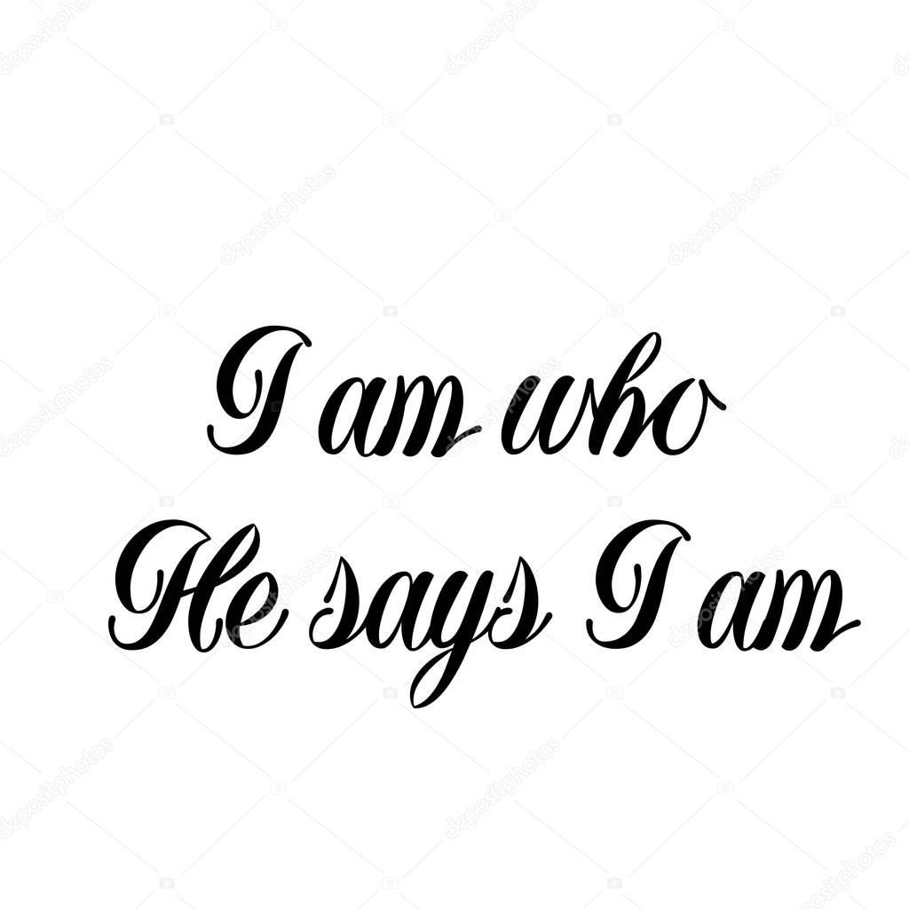 I am who He says I am, Christian faith, typography for print or use as poster, card, flyer or T shirt