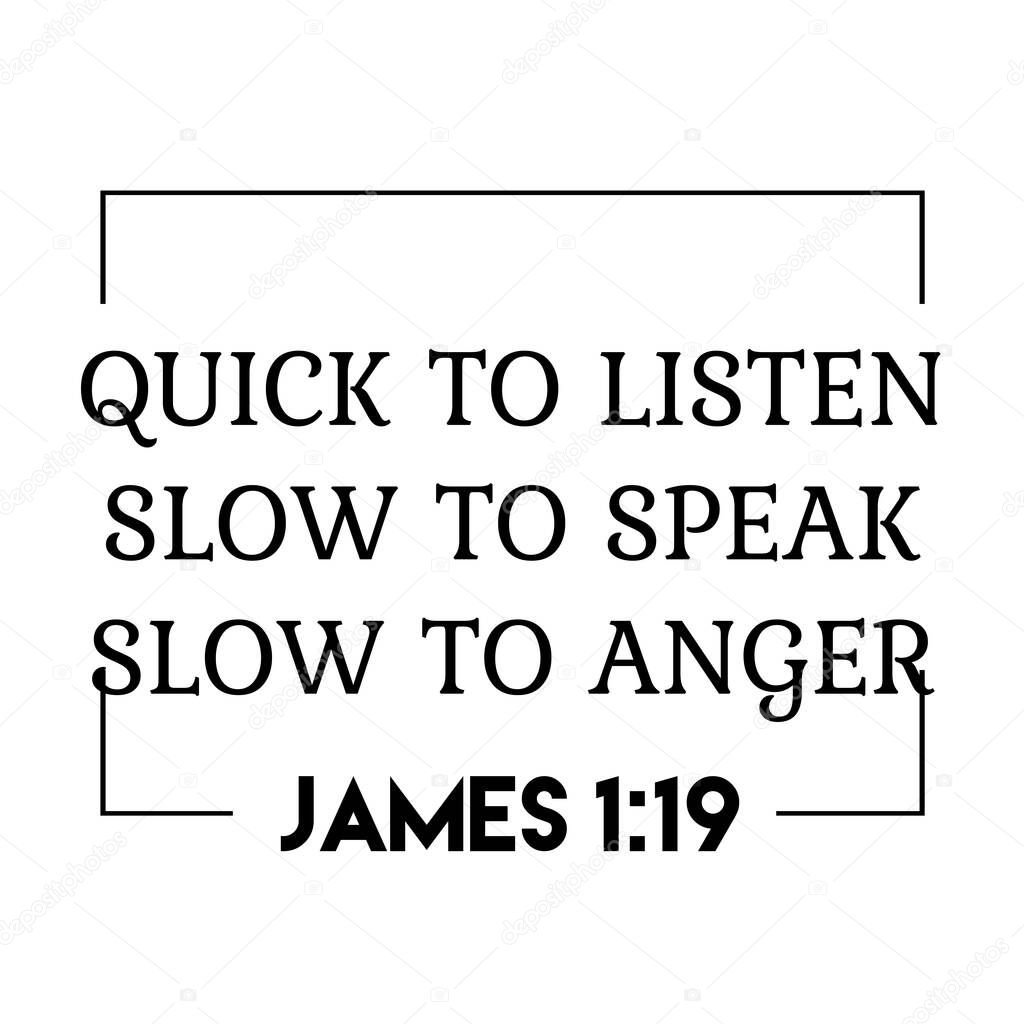 Biblical Phrase from  James 1:19. Christian Quote Design for print or use as poster, card, flyer or T Shirt