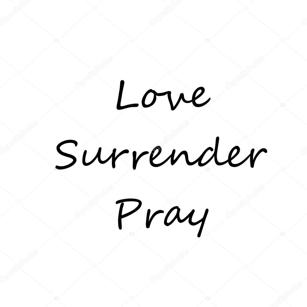Love, Surrender, Pray, Christian faith, Typography for print or use as poster, card, flyer or T Shirt