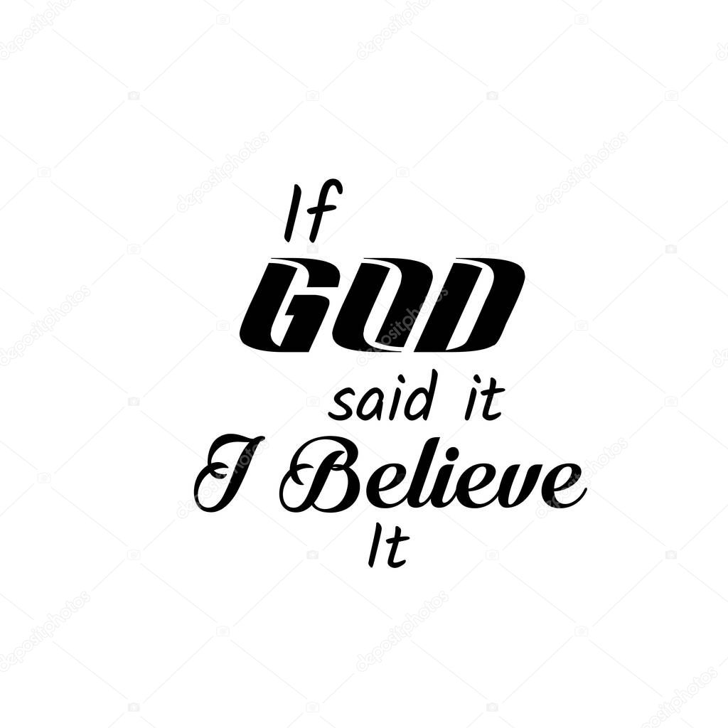 If God said it, I believe it, Christian Quote about Hope, Typography design for print or use as poster, card, flyer, Banner or T Shirt