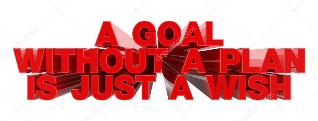 A GOAL WITHOUT A PLAN IS JUST A WISH red word on white background illustration 3D rendering