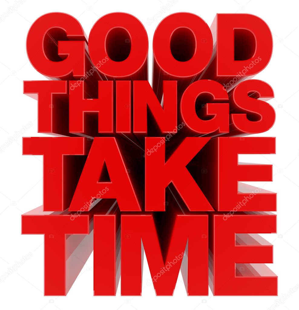 GOOD THINGS TAKE TIME word on white background illustration 3D rendering