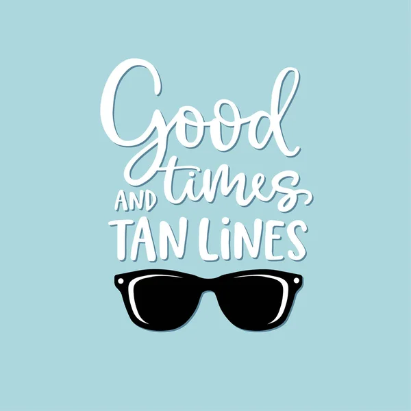 Goede tijden en tan lijnen. Hand-belettering citeer kaart met zonnebril illustratie. Vector hand getrokken inspirerende citaat. Kalligrafische poster, shirt design. Vakantie, strand, zon en zomer concept. — Stockvector