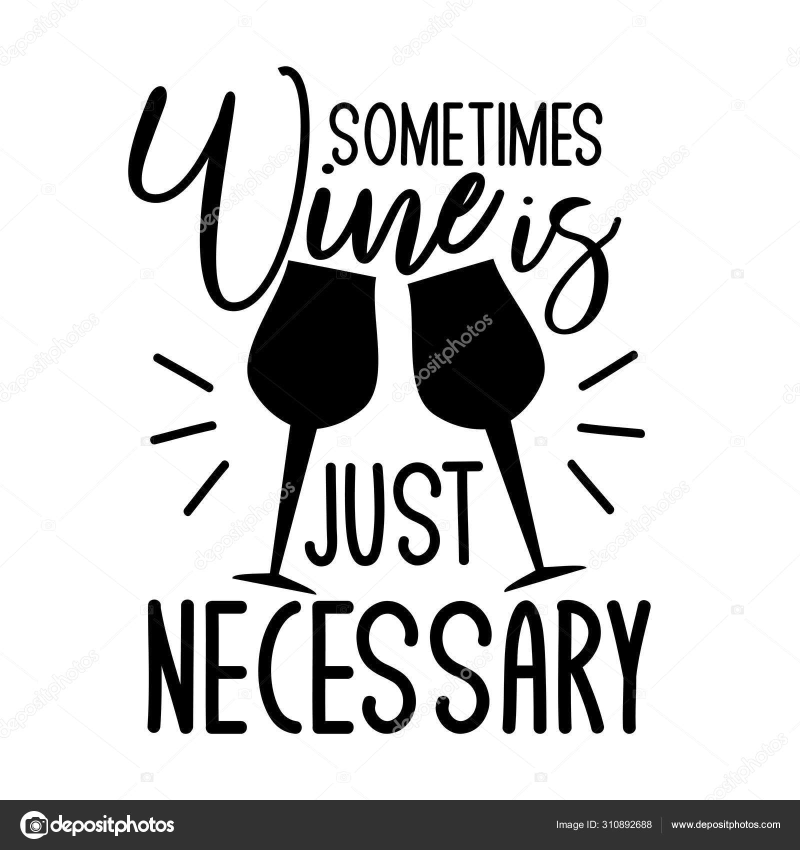 Sometimes Wine Just Necessary Funny Saying Text Wine Glasses Silhouette  Stock Vector by ©reginatolgyesi1984@gmail.com 310892688, image size:1600x1700
