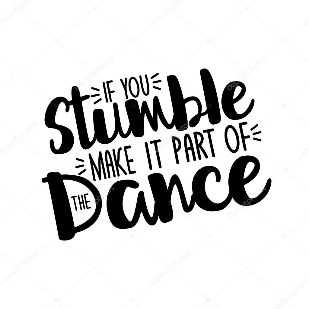 If you stumble make it part of the dance-positive, motivating text. Good for greeting card and  t-shirt print, flyer, poster design, mug.