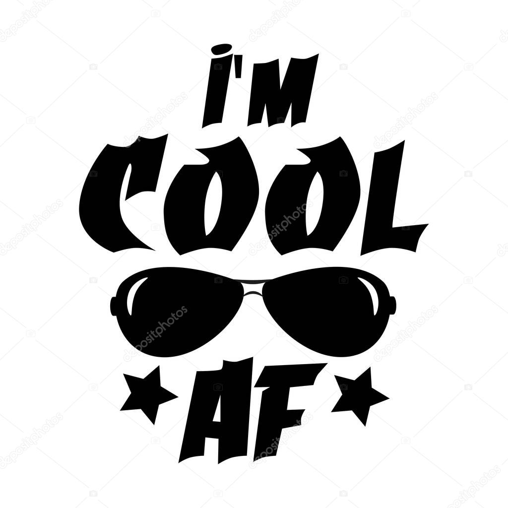 I'm cool AF, funny text, with black sunglasses, on white backroud. Good design for T-shirt, banner, poster, prit on mug, and gifts.